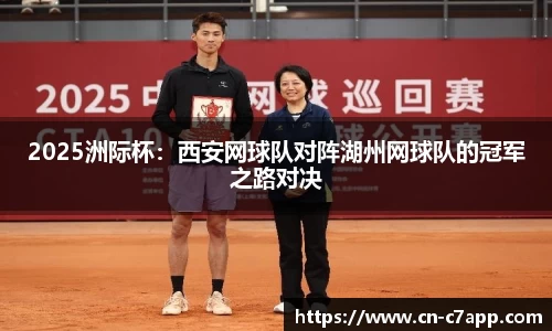 2025洲际杯：西安网球队对阵湖州网球队的冠军之路对决